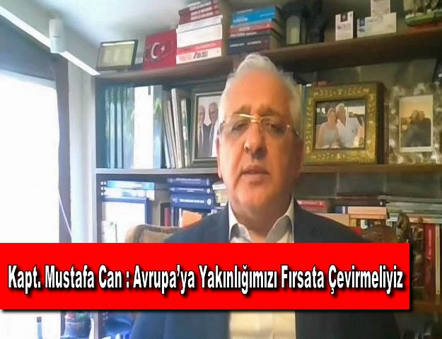 Kapt. Mustafa Can : Avrupa’ya Yakınlığımızı Fırsata Çevirmeliyiz