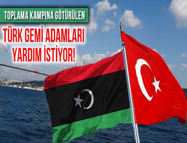 Toplama Kampına Götürülen Türk Gemi Adamları Yardım İstiyor!