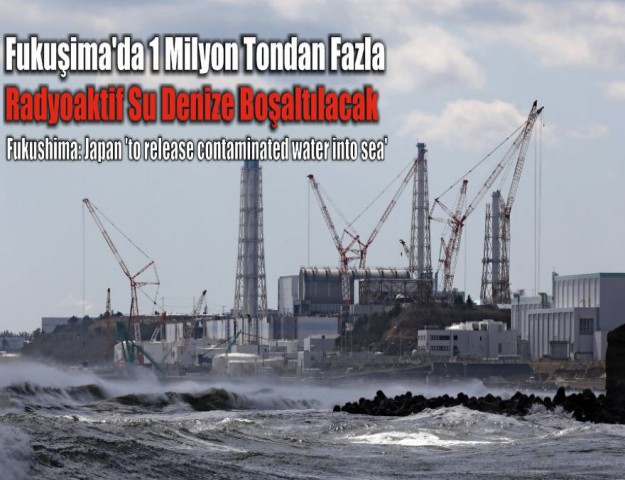 Fukuşima'da 1 Milyon Tondan Fazla Radyoaktif Su Denize Boşaltılacak