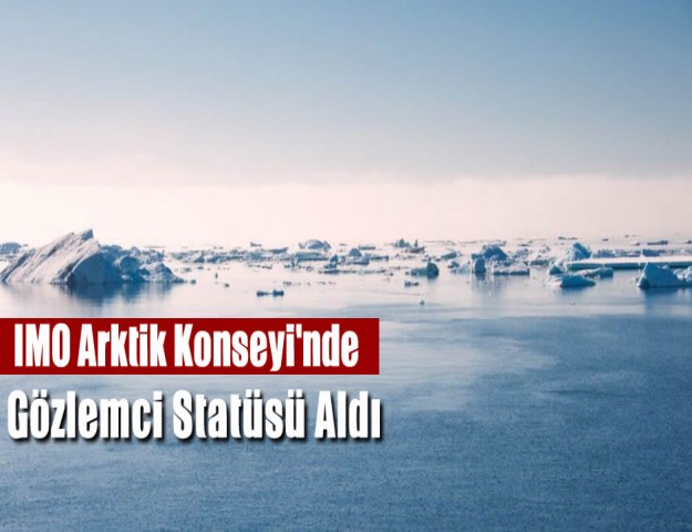 IMO Arktik Konseyi'nde Gözlemci Statüsü Aldı
