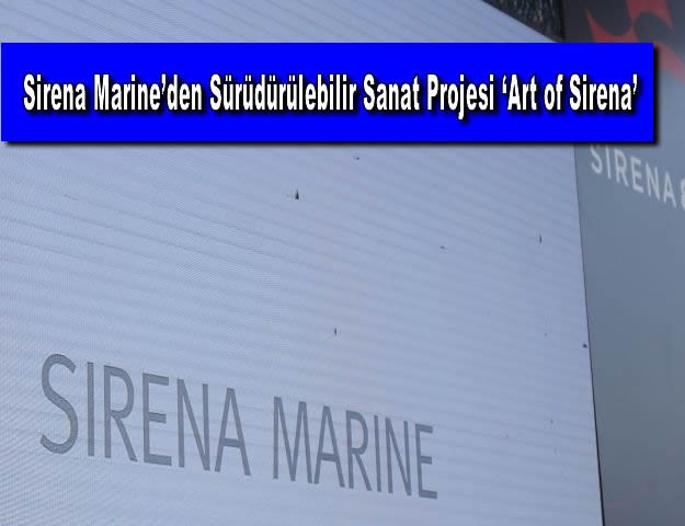 Sirena Marine’den Sürüdürülebilir Sanat Projesi ‘Art of Sirena’