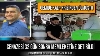 Gemide Kalp Krizinden Ölmüştü, Cenazesi 32 Gün Sonra Memleketine Getirildi