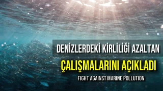 Denizlerdeki Kirliliği Azaltan Çalışmalarını Açıkladı