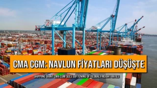 CMA CGM: Navlun Fiyatları Düşüşte