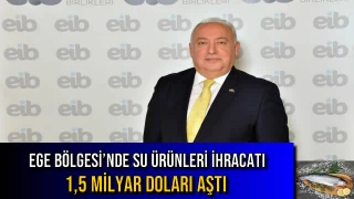 Ege Bölgesi’nde Su Ürünleri İhracatı 1, 5 Milyar Doları Aştı