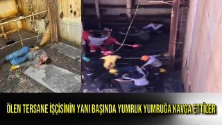 Ölen Tersane İşçisinin Yanı Başında Yumruk Yumruğa Kavga Ettiler