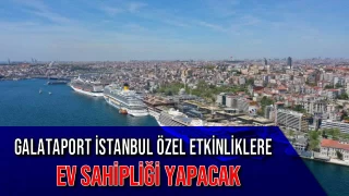 Galataport İstanbul Özel Etkinliklere Ev Sahipliği Yapacak