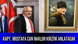 Kapt. Mustafa Can Navlun Krizini Anlatacak