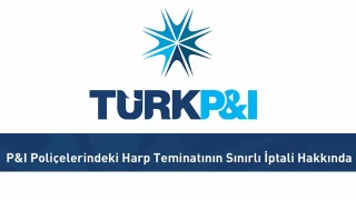P&I Poliçelerindeki Harp Teminatının Sınırlı İptali
