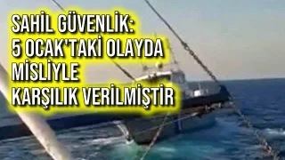 Sahil Güvenlik: 5 Ocak'taki Olayda Misliyle Karşılık Verilmiştir