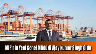 MIP’nin Yeni Genel Müdürü Ajay Kumar Singh Oldu