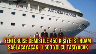 YENİ CRUISE GEMİSİ İLE 450 KİŞİYE İSTİHDAM SAĞLACAYACAK, 1.500 YOLCU TAŞIYACAK