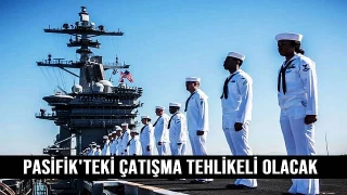 Pasİfİk'tekİ çatışma çok tehlİkelİ olacak