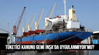 Tüketiciyi koruma kanunu gemi inşa sektöründe uygulanmıyor mu?