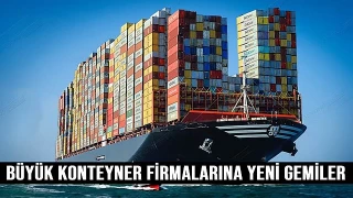 Büyük konteyner firmaları yeni gemiler sipariş ediyor