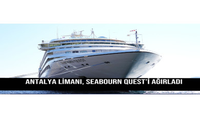 Antalya Lİmanı, Seabourn Quest’i ağırladı