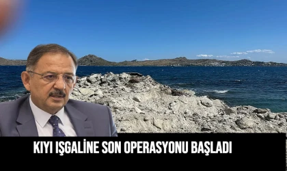 Kıyı işgaline son operasyonu başladı