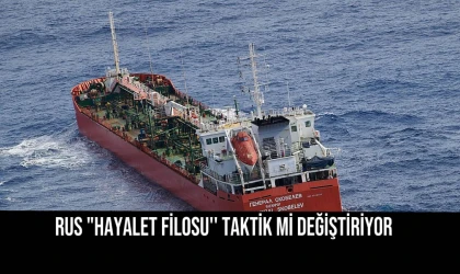 Rus "Hayalet Filosu'' Taktik mi Değiştiriyor