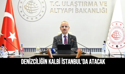 DENİZCİLİĞİN KALBİ İSTANBUL’DA ATACAK