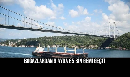 BOĞAZLARDAN 9 AYDA 65 BİN GEMİ GEÇTİ