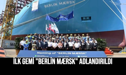İlk Gemi "Berlin Mærsk" Adlandırıldı