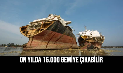 On Yılda 16.000 Gemiye Çıkabilir