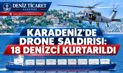 Karadeniz’de drone saldırısı: 18 denizci kurtarıldı