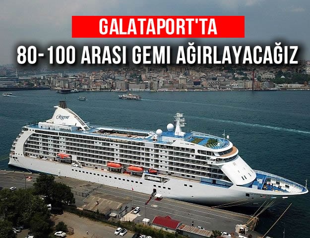 Galataport'ta 80-100 Arası Gemi Ağırlayacağız
