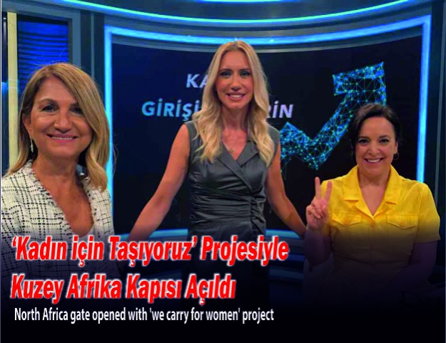 ‘Kadın için Taşıyoruz’ Projesiyle Kuzey Afrika Kapısı Açıldı