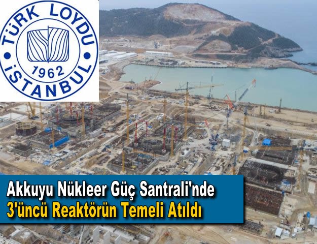 Akkuyu Nükleer Güç Santrali'nde 3'üncü Reaktörün Temeli Atıldı