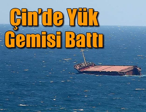 Çin’de Yük Gemisi Battı