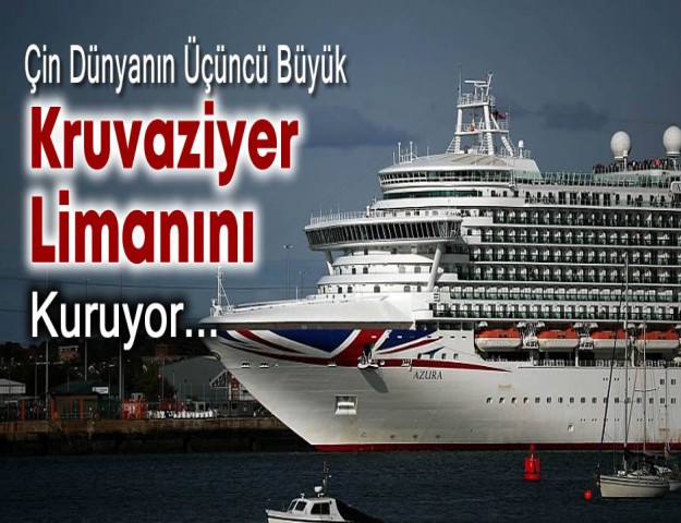 Çin Dünyanın Üçüncü Büyük Kruvaziyer Limanını Kuruyor