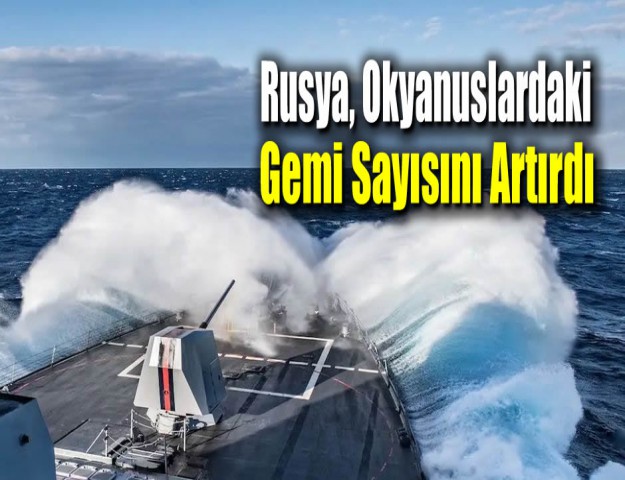 Rusya, Okyanuslardaki Gemi Sayısını Artırdı