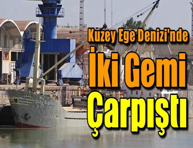 Kuzey Ege Denizi'nde iki gemi çarpıştı