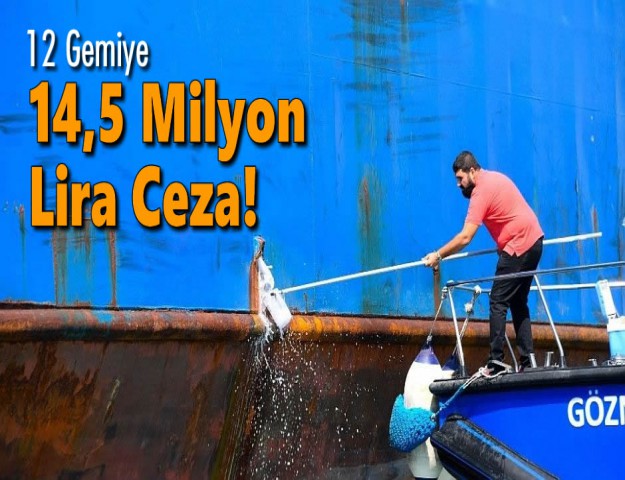 12 Gemiye 14,5 Milyon Lira Ceza!