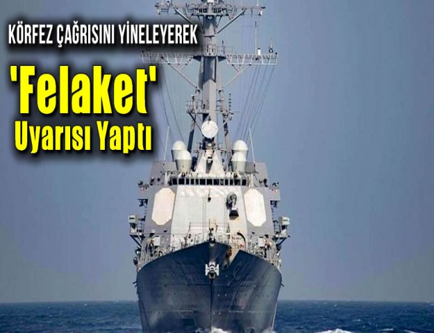 Körfez Çağrısını Yineleyerek 'Felaket' Uyarısı Yaptı