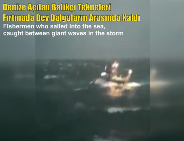 Denize Açılan Balıkçı Tekneleri, Fırtınada Dev Dalgaların Arasında Kaldı