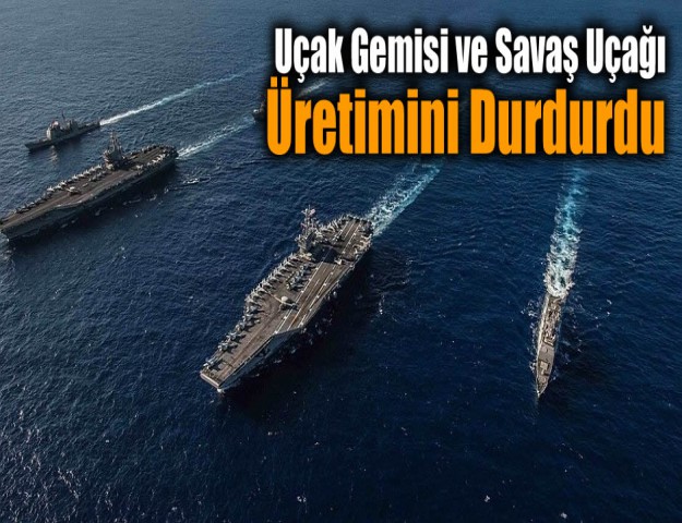 Uçak Gemisi ve Savaş Uçağı Üretimini Durdurdu