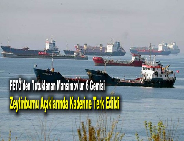 FETÖ'den Tutuklanan Mansimov'un 6 Gemisi Zeytinburnu Açıklarında Kaderine Terk Edildi
