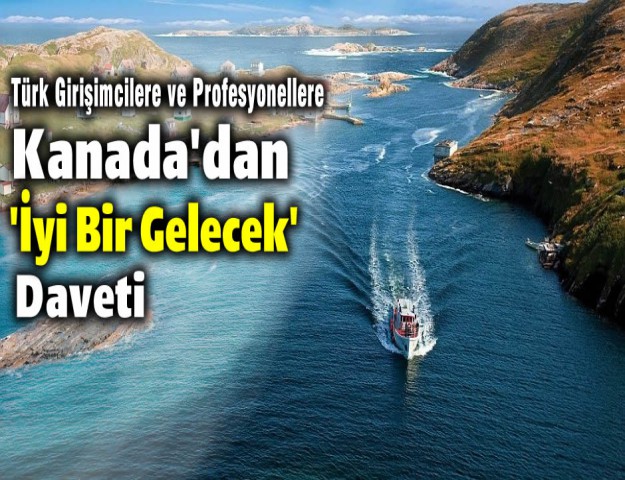 Türk Girişimcilere ve Profesyonellere Kanada'dan 'İyi Bir Gelecek' Daveti