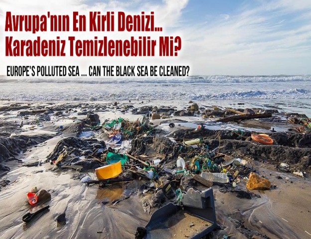 Avrupa'nın En Kirli Denizi... Karadeniz Temizlenebilir Mi?
