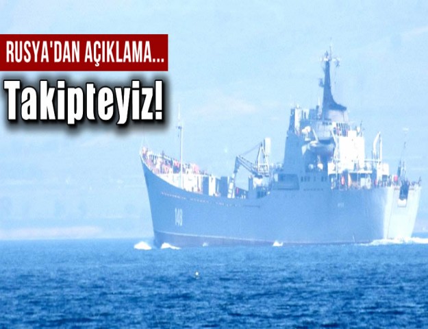 Rusya'dan Açıklama... Takipteyiz!