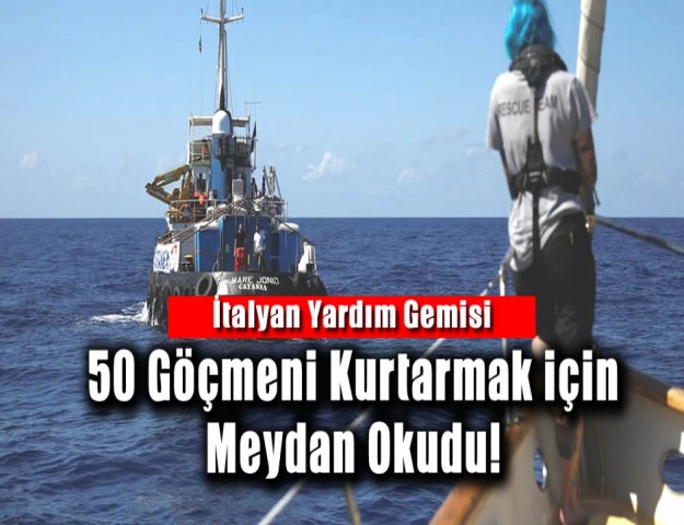 İtalyan Yardım Gemisi 50 Göçmeni Kurtarmak için Meydan Okudu!