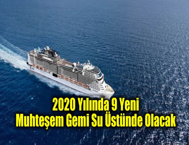 2020 Yılında 9 Yeni Muhteşem Gemi Su Üstünde Olacak