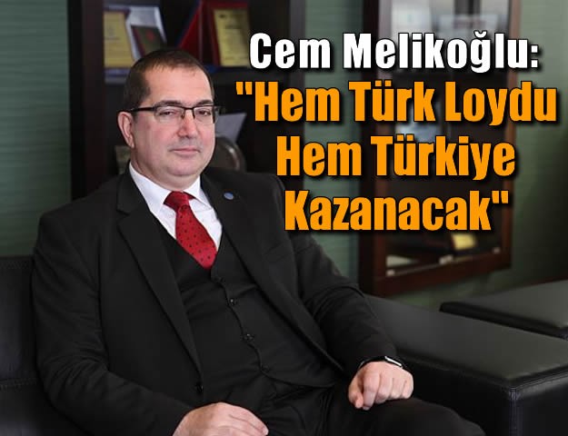 Cem Melikoğlu: Hem Türk Loydu Hem Türkiye Kazanacak