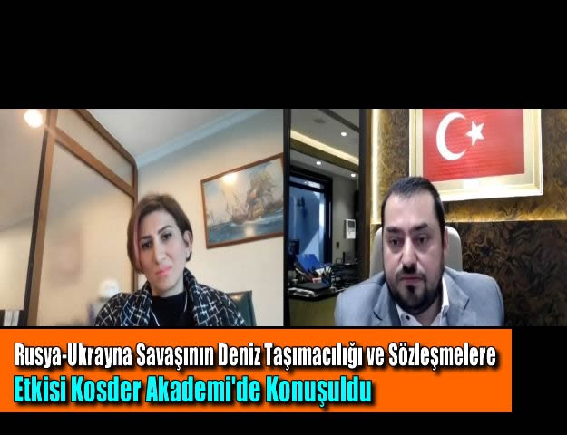 Rusya-Ukrayna Savaşının Deniz Taşımacılığı ve Sözleşmelere Etkisi Kosder Akademi'de Konuşuldu