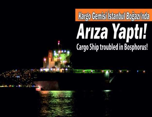 Kargo Gemisi İstanbul Boğazı'nda Arıza Yaptı!