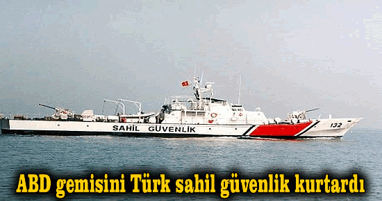 ABD gemisini Türk sahil güvenlik kurtardı