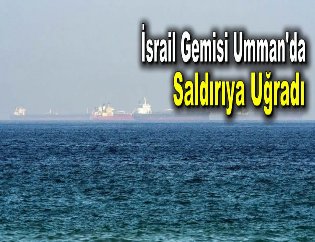 İsrail Gemisi Umman'da Saldırıya Uğradı