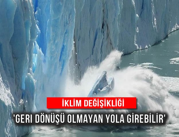 İklim Değişikliği 'Geri Dönüşü Olmayan Yola Girebilir'